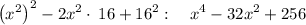 \:\left(x^2\right)^2-2x^2\cdot \:16+16^2:\quad x^4-32x^2+256