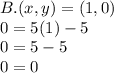B. (x, y) = (1,0)\\0 = 5 (1) -5\\0 = 5-5\\0 = 0