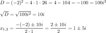 D=(-2)^2-4\cdot 1\cdot 26=4-104=-100=100i^2\\ \\\sqrt{D}=\sqrt{100i^2}=10i\\ \\x_{1,2}=\dfrac{-(-2)\pm 10i}{2\cdot 1}=\dfrac{2\pm 10i}{2}=1\pm 5i