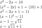 x^{2} -2x=10 \\(x^{2} -2x)+1=(10)+1 \\ x^2-2x+1=11 \\ (x-1)^2=11 \\ x-1= \sqrt{11} \\ x=\sqrt{11}+1&#10;