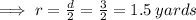 \implies r =  \frac{d}{2}   =  \frac{3}{2} = 1.5 \: yards