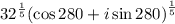{32}^{ \frac{1}{5} } ( { \cos280 \degree + i \sin280 \degree) }^{ \frac{1}{5} }