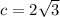 c=2\sqrt{3}