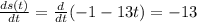 \frac{ds(t)}{dt} =  \frac{d}{dt} (-1-13t) = -13