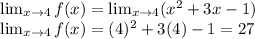 \lim_{x \to 4} f(x) =  \lim_{x \to 4} (x^2 + 3x - 1) \\&#10; \lim_{x \to 4} f(x) = (4)^2 + 3(4) -1 = 27
