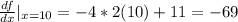 \frac{df}{dx} |_{x=10} = -4 * 2(10) + 11 = -69
