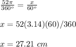 \frac{52\pi }{360^o}=\frac{x}{60^o}\\\\x=52(3.14)(60)/360\\\\x= 27.21\ cm