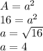 A=a^2\\16=a^2\\a=\sqrt{16}\\a=4