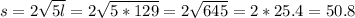 s=2 \sqrt{5l} =2 \sqrt{5*129} =2 \sqrt{645}= 2*25.4=50.8