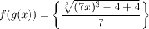 $ f(g(x)) =  \bigg \{ \frac{ \sqrt[3]{(7x)^3 - 4 + 4}}{7} \bigg \} $