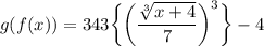 $ g(f(x)) = 343 \bigg \{ \bigg ( \frac{\sqrt[3]{x + 4}}{7} \bigg ) ^3 \bigg \} - 4