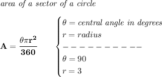 \bf \textit{area of a sector of a circle}\\\\&#10;A=\cfrac{\theta\pi r^2}{360}\qquad &#10;\begin{cases}&#10;\theta=\textit{central angle in degrees}\\&#10;r=radius\\&#10;----------\\&#10;\theta=90\\&#10;r=3&#10;\end{cases}