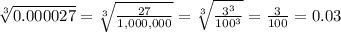 \sqrt[3]{0.000027}=\sqrt[3]{\frac{27}{1,000,000}}=\sqrt[3]{\frac{3^{3}}{100^{3}}}=\frac{3}{100}=0.03