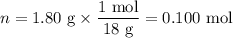 n = \text{1.80 g} \times \dfrac{\text{1 mol}}{\text{18 g}} = \text{0.100 mol}