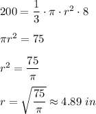 200=\dfrac{1}{3}\cdot \pi\cdot r^2\cdot 8\\ \\\pi r^2=75\\ \\r^2=\dfrac{75}{\pi}\\ \\r=\sqrt{\dfrac{75}{\pi}}\approx 4.89\ in