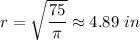 r=\sqrt{\dfrac{75}{\pi}}\approx 4.89\ in