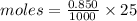 moles =\frac{0.850}{1000}\times 25