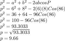 p^2=a^2+b^2-2abcosP\\p^2=6^2 + 8^2 - 2(6)(8)Cos(86)\\p^2=36+64-96Cos(86)\\p^2=100-96Cos(86)\\p^2=93.3033\\p=\sqrt{93.3033}\\p=9.66