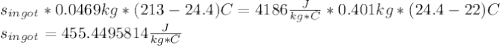 s_{ingot}*0.0469kg*(213-24.4)C=4186\frac{J}{kg*C}*0.401kg*(24.4-22)C\\s_{ingot} = 455.4495814\frac{J}{kg*C}