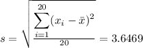 s=\sqrt{\frac{\displaystyle\sum_{i=1}^{20}(x_i-\bar x)^2}{20}}=3.6469
