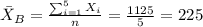 \bar X_{B} =\frac{\sum_{i=1}^5 X_i}{n} = \frac{1125}{5}=225