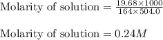 \text{Molarity of solution}=\frac{19.68\times 1000}{164\times 504.0}\\\\\text{Molarity of solution}=0.24M