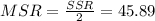 MSR=\frac{SSR}{2}=45.89