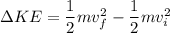 \Delta K E = \dfrac{1}{2}mv_f^2 - \dfrac{1}{2}mv_i^2