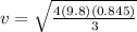 v = \sqrt{\frac{4(9.8)(0.845)}{3}}