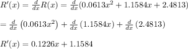 R'(x)=\frac{d}{dx}R(x) = \frac{d}{dx}(0.0613x^{2} +1.1584x+2.4813)\\\\=\frac{d}{dx}\left(0.0613x^2\right)+\frac{d}{dx}\left(1.1584x\right)+\frac{d}{dx}\left(2.4813\right)\\\\R'(x)=0.1226x+1.1584