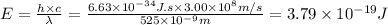 E = \frac{h \times c}{\lambda} = \frac{6.63 \times 10^{-34}J.s  \times 3.00 \times 10^{8}m/s }{525 \times 10^{-9} m } = 3.79 \times 10^{-19 } J