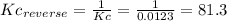 Kc_{reverse}=\frac{1}{Kc}=\frac{1}{0.0123}=81.3