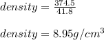 density = \frac{374.5}{41.8}\\\\density = 8.95g/cm^3