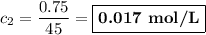 c_{2} = \dfrac{0.75 }{45} = \boxed{\textbf{0.017 mol/L}}