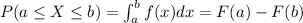 P(a \leq X \leq b) = \int_{a}^b f(x) dx = F(a) -F(b)