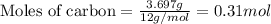\text{Moles of carbon}=\frac{3.697g}{12g/mol}=0.31mol