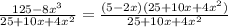 \frac{125 - 8 {x}^{3} }{ 25 + 10x + 4 {x}^{2} } = \frac{ (5 - 2x)(25 + 10x + 4 {x}^{2}) }{ 25 + 10x + 4 {x}^{2} }