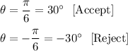 \theta =\dfrac{\pi}{6}=30^{\circ}\ \ \text{[Accept]}\\ \\\theta =-\dfrac{\pi}{6}=-30^{\circ}\ \ \text{[Reject]}