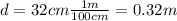 d=32 cm \frac{1 m}{100 cm}=0.32 m