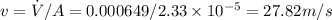 v = \dot{V}/A =0.000649 / 2.33\times10^{-5} = 27.82 m/s