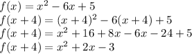 f(x) = x^2-6x+5\\f(x+4) =(x+4)^2 - 6(x+4) + 5\\f(x+4) = x^2 + 16 + 8x - 6x - 24 +5\\f(x+4) = x^2 +2x -3