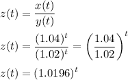 z(t) =\displaystyle\frac{x(t)}{y(t)}\\\\z(t) = \frac{(1.04)^t}{(1.02)^t} = \bigg(\frac{1.04}{1.02}\bigg)^t\\\\z(t) = (1.0196)^t
