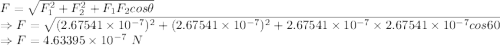 F=\sqrt{F_1^2+F_2^2+F_1F_2cos\theta}\\\Rightarrow F=\sqrt{(2.67541\times 10^{-7})^2+(2.67541\times 10^{-7})^2+2.67541\times 10^{-7}\times 2.67541\times 10^{-7}cos60}\\\Rightarrow F=4.63395\times 10^{-7}\ N