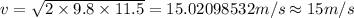 v=\sqrt{2\times 9.8\times 11.5}=15.02098532  m/s\approx 15 m/s