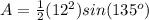A=\frac{1}{2} (12^2)sin(135^o)