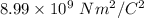 8.99\times 10^{9}\ Nm^2/C^2