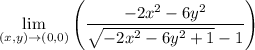 \lim\limits_{(x,y)\rightarrow(0,0)}\left(\dfrac{-2x^2-6y^2}{\sqrt{-2x^2-6y^2+1}-1}\right)