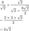 \dfrac{6}{\sqrt{2}}\times\dfrac{\sqrt{2}}{\sqrt{2}=\dfrac{6\sqrt{2}}{2}}\\\\=\dfrac{2\times3\times\sqrt{2}}{2}\\\\=3\sqrt{2}