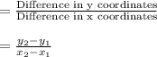 =\frac{\text{Difference in y coordinates}}{\text{Difference in x coordinates}}\\\\=\frac{y_{2}-y_{1}}{x_{2}-x_{1}}
