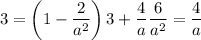 3=\left(1-\dfrac2{a^2}\right)3+\dfrac4a\mplies\dfrac6{a^2}=\dfrac4a